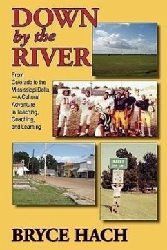 Down By The River: From Colorado to the Mississippi Delta, A Cultural Adventure in Teaching, Coaching, and Learning - Hach, Bryce