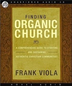 Finding Organic Church: A Comprehensive Guide to Starting and Sustaining Authentic Christian Communities - Viola, Frank