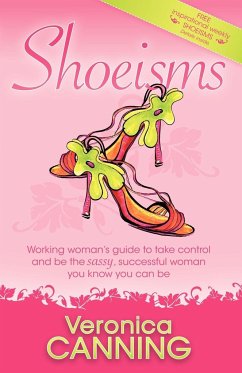 Shoeisms: Working Woman's Guide to Take Control and Be the Sassy, Successful Woman You Know You Can Be - Canning, Veronica