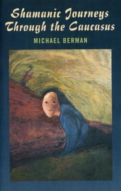 Shamanic Journeys Through the Caucasus - Berman, Michael P
