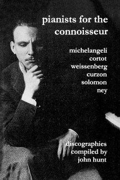 Pianists For The Connoisseur. 6 Discographies. Arturo Benedetti Michelangeli, Alfred Cortot, Alexis Weissenberg, Clifford Curzon, Solomon, Elly Ney. [2002]. - Hunt, John