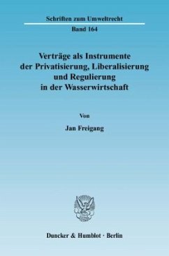 Verträge als Instrumente der Privatisierung, Liberalisierung und Regulierung in der Wasserwirtschaft. - Freigang, Jan