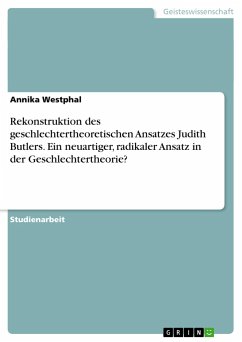 Rekonstruktion des geschlechtertheoretischen Ansatzes Judith Butlers. Ein neuartiger, radikaler Ansatz in der Geschlechtertheorie? - Westphal, Annika