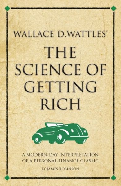 Wallace D. Wattles' The Science of Getting Rich Wallace D. Wattles' The Science of Getting Rich