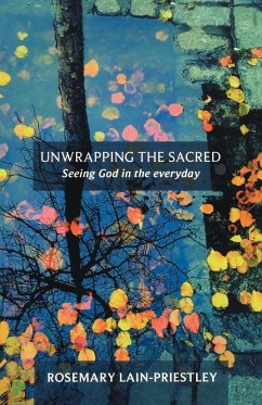 Unwrapping the Sacred - Seeing God in the everyday - Lain-Priestley, Rosemary
