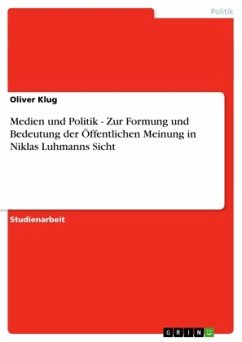 Medien und Politik - Zur Formung und Bedeutung der Öffentlichen Meinung in Niklas Luhmanns Sicht Medien und Politik - Zur Formung und Bedeutung der Öffentlichen Meinung in Niklas Luhmanns Sicht