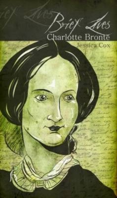 Brief Lives: Charlotte Brontë - Cox, Jessica