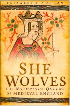 She Wolves: The Notorious Queens of Medieval England - Norton, Elizabeth