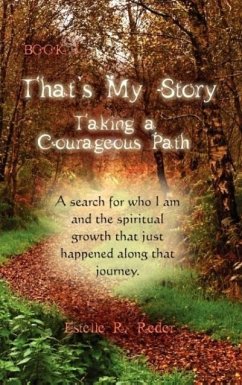 That's My Story, Book 1, Taking a Courageous Path... &quote;A Search for who I am and the spiritual growth that just happened along that journey.&quote;