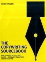 The Copywriting Sourcebook: How to Write Better Copy, Faster - For Everything from Ads to Websites - Maslen Andy