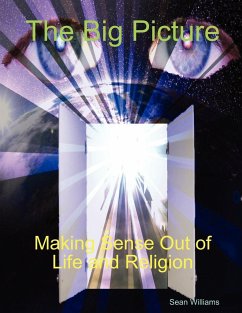 The Big Picture Making Sense Out of Life and Religion - Williams, Sean