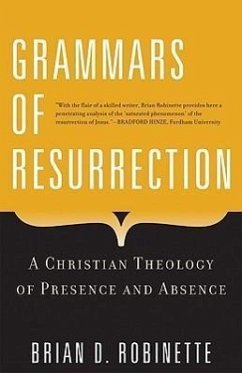 Grammars of Resurrection: A Christian Theology of Presence and Absence - Robinette, Brian D.