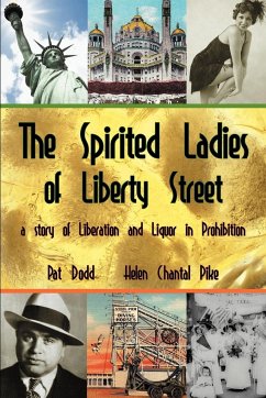 The Spirited Ladies of Liberty Street: A Story of Liberation and Liquor in Prohibition - Dodd, Pat; Pike, Helen Chantal