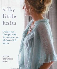 Silky Little Knits: Luxurious Designs and Accessories in Mohair-Silk Yarns - Crowther-Smith, Alison
