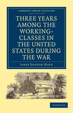 Three Years Among the Working-Classes in the United States during the War - Burn, James Dawson