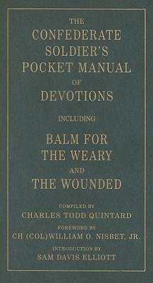 The Confederate Soldier's Pocket Manual of Devotions: Including Balm for the Weary and the Wounded - Quintard, Charles Todd; Nisbet, William O.