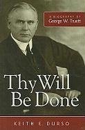 Thy Will Be Done: A Biography of George W. Truett - Durso, Keith E.