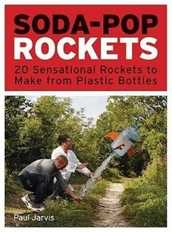 Soda-Pop Rockets: 20 Sensational Projects to Make from Plastic Bottles - Jarvis, Paul