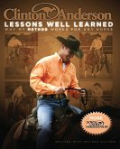 Clinton Anderson: Lessons Well Learned: Why My Method Works for Any Horse
