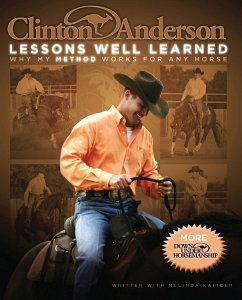 Clinton Anderson: Lessons Well Learned: Why My Method Works for Any Horse - Anderson, Clinton