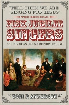 Tell Them We Are Singing for Jesus: The Original Fisk Jubilee Singers and Christian Reconstruction, 1871-1878 - Anderson, Toni P.