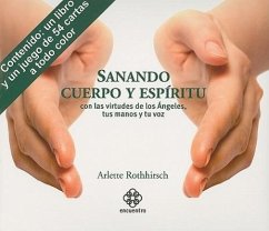 Sanando Cuerpo Y Espíritu: Con Las Virtudes de Los Ángeles, Tus Manos Y Tu Voz [With 54 Cards] - Rothhirsch, Arlette
