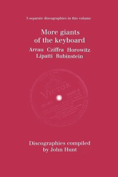 More Giants of the Keyboard. 5 Discographies. Claudio Arrau, Gyorgy Cziffra, Vladimir Horowitz, Dinu Lipatti, Artur Rubinstein. [1998]. - Hunt, John
