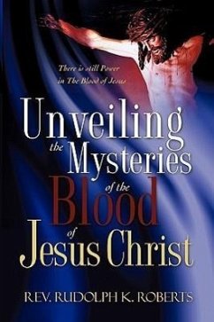 Unveiling the Mysteries of The Blood of Jesus Christ - Roberts, Rudolph K.