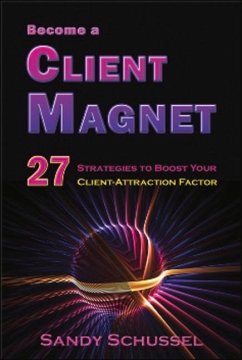 Become a Client Magnet: 27 Strategies to Boost Your Client-Attraction Factor - Schussel, Sandy