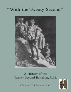 'WITH THE TWENTY-SECOND' A history of the 22nd Battalion, A.I.F. - Captain E., Gorman MC