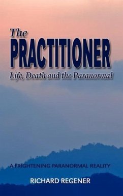 The Practitioner, Life,Death and the Paranormal - Regener, Richard