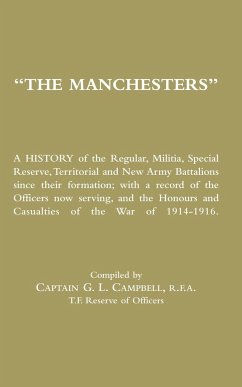 MANCHESTERS A History of the Regular, Militia, Special Reserve, Territorial and New Army Battalions since their formation; with a record of the Officers now serving, and the Honours and Casualties of the War of 1914-1916. - Campbell, Captain G. L.