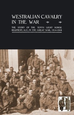 WESTRALIAN CAVALRY IN THE WAR. The Story Of The Tenth Light Horse Regiment, A.I.F., In The Great War - Olden D. S. O., Lieut-Col A. C. N.