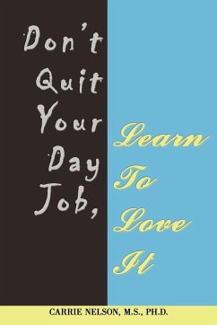 Don't Quit Your Day Job, Learn To Love It - Nelson M. S. Ph. D., Carrie