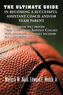 The Ultimate Guide in Becoming a Successful Assistant Coach and/or Team Parent - Akali, Melissa W.; Welch Jr., Edward E.