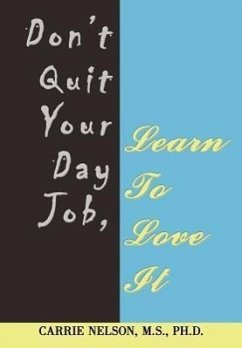 Don't Quit Your Day Job, Learn To Love It - Nelson M. S. Ph. D., Carrie