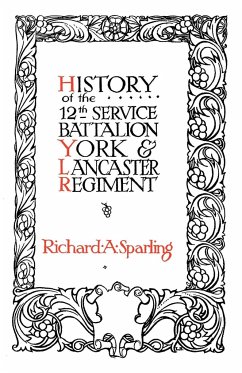 HISTORY OF THE 12th SERVICE BATTALION YORK & LANCASTER REGIMENT - Sparling, Richard A.