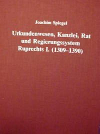 Urkundenwesen, Kanzlei, Rat und Regierungssystem der Pfalzgrafen bei Rhein und Herzogs von Bayern Ruprecht I. (1309-1390)