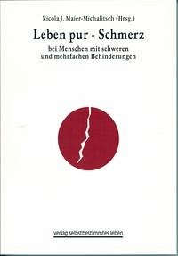 Leben Pur - Schmerz bei Menschen mit schweren und mehrfachen Behinderungen - Maier-Michalitsch, Nicola J. (Herausgeber)