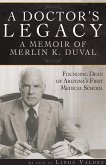 A Doctor's Legacy: A Memoir of Merlin K. Duval Founding Dean of Arizona's First Medical School
