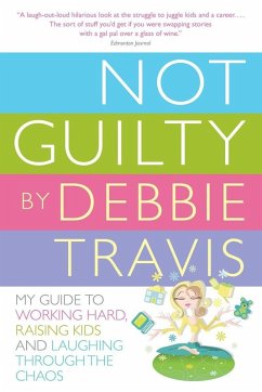 Not Guilty: My Guide to Working Hard, Raising Kids and Laughing Through the Chaos - Travis, Debbie