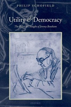 Utility and Democracy: The Political Thought of Jeremy Bentham - Schofield, Philip (Professor of the History of Legal and Political T