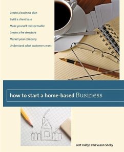 How to Start a Home-Based Business: Create a Business Plan*build a Client Base*make Yourself Indispensable*create a Fee Structure*market Your Company* - Holtje, Bert; Shelly, Susan