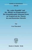 Die »wahre Republik« und das »Bündel von Kompromissen«: Die Staatsphilosophie Immanuel Kants im Vergleich mit der Theori