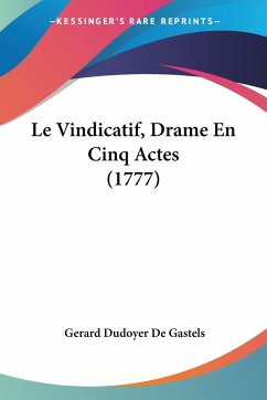 Le Vindicatif, Drame En Cinq Actes (1777) - De Gastels, Gerard Dudoyer