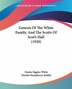 Genesis Of The White Family, And The Scotts Of Scot's Hall (1920) - White, Emma Siggins