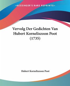 Vervolg Der Gedichten Van Hubert Korneliszoon Poot (1735) - Poot, Hubert Korneliszoon