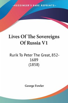 Lives Of The Sovereigns Of Russia V1 - Fowler, George