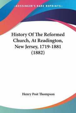 History Of The Reformed Church, At Readington, New Jersey, 1719-1881 (1882) - Thompson, Henry Post