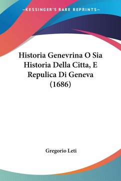 Historia Genevrina O Sia Historia Della Citta, E Repulica Di Geneva (1686)